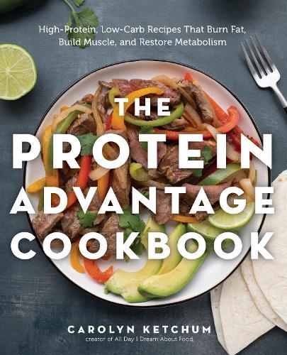 The Protein Advantage Cookbook: High-Protein, Low-Carb Recipes That Burn Fat, Build Muscle, and Restore Metabolism