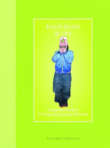 Billie Eilish Is Life: A Superfan’s Guide to All Things We Love about Billie Eilish