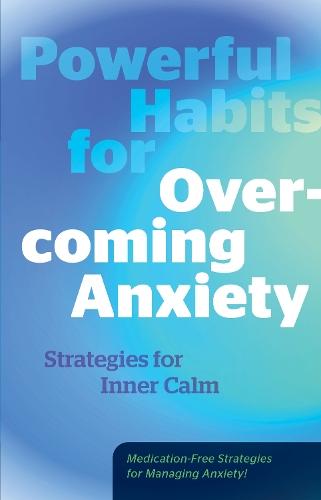Powerful Habits for Overcoming Anxiety: Strategies for Inner Calm - Medication-Free Strategies for Managing Anxiety!