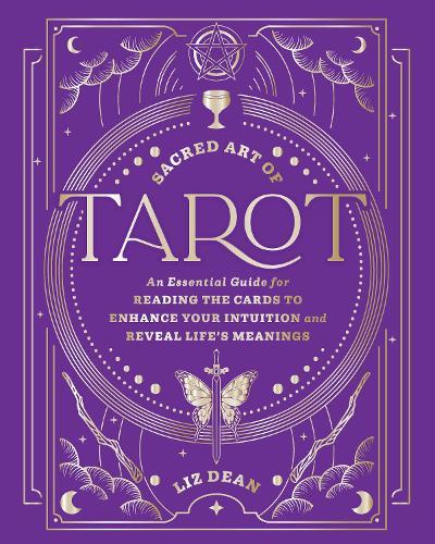 Sacred Art of Tarot: An Essential Guide for Reading the Cards to Enhance Your Intuition and Reveal Life’s Meanings