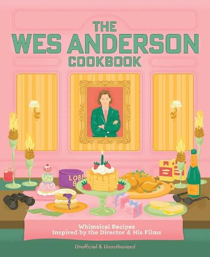 The Wes Anderson Cookbook: Whimsical Recipes Inspired by the Director and His Films
