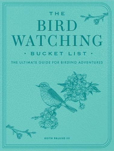 The Bird Watching Bucket List: The Ultimate Guide for Birding Adventures
