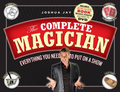 The Complete Magician: Everything You Need to Put on a Show