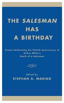 The Salesman Has a Birthday: Essays Celebrating the Fiftieth Anniversary of Arthur Miller's Death of a Salesman