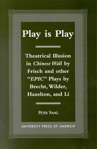 Play is Play: Theatrical Illusion in Chinese Wall by Frisch and Other 'Epic' plays by Brecht, Wilder, Hazleton, and Li