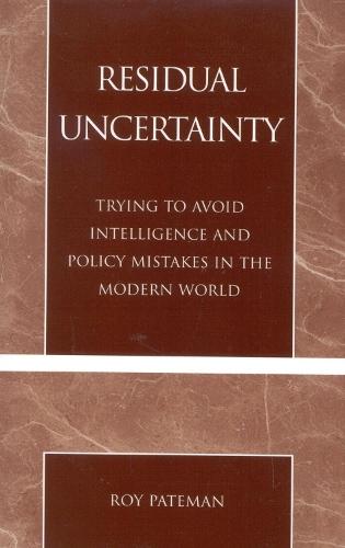 Residual Uncertainty: Trying to Avoid Intelligence and Policy Mistakes in the Modern World