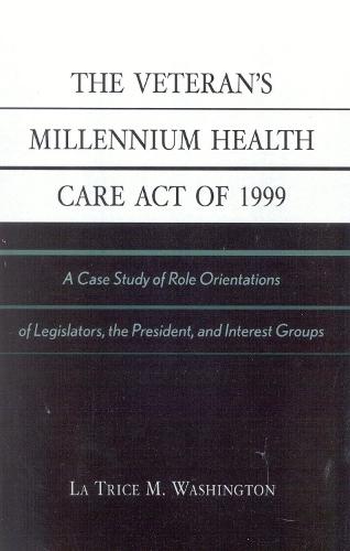 The Veteran's Millennium Health Care Act of 1999: A Case Study of Role Orientations of Legislators, the President, and Interest Groups