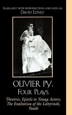 Olivier Py: Four Plays: Theatres, Epistle to Young Actors, The Exaltation of the Labyrinth, Youth