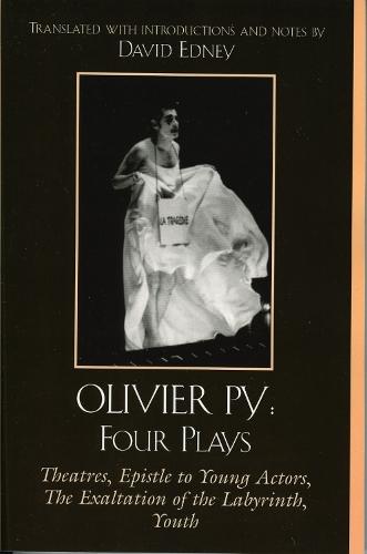 Olivier Py: Four Plays: Theatres, Epistle to Young Actors, The Exaltation of the Labyrinth, Youth