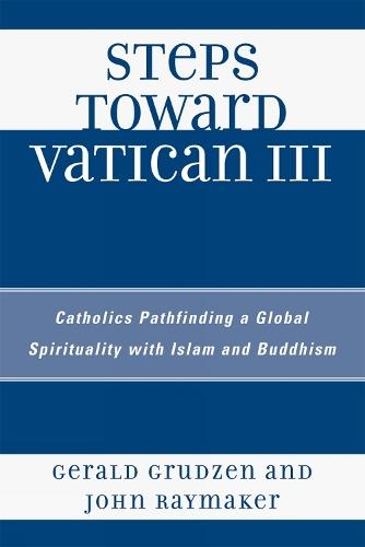 Steps Toward Vatican III: Catholics Pathfinding a Global Spirituality with Islam and Buddhism