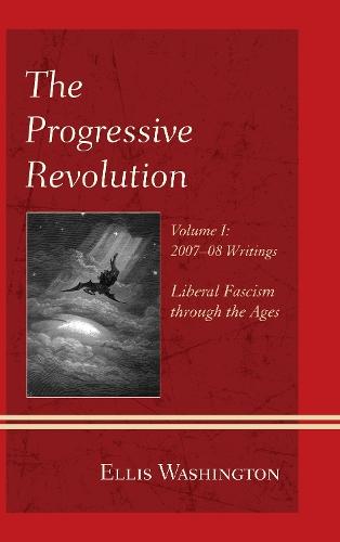The Progressive Revolution: Liberal Fascism through the Ages, Vol. I: 2007-08 Writings