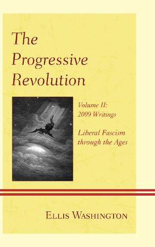 The Progressive Revolution: Liberal Fascism through the Ages, Vol. II: 2009 Writings