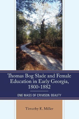 Thomas Bog Slade and Female Education in Early Georgia, 1800-1882: One Mass of Crimson Beauty