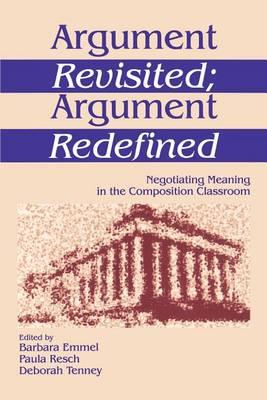 Argument Revisited; Argument Redefined: Negotiating Meaning in the Composition Classroom
