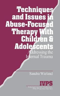 Techniques and Issues in Abuse-Focused Therapy with Children & Adolescents: Addressing the Internal Trauma