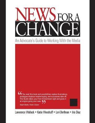 News for a Change: An Advocate′s Guide to Working with the Media