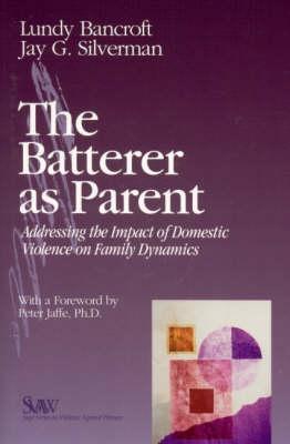 The Batterer as Parent: Addressing the Impact of Domestic Violence on Family Dynamics