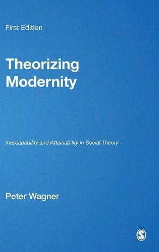 Theorizing Modernity: Inescapability and Attainability in Social Theory