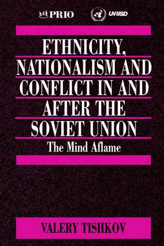 Ethnicity, Nationalism and Conflict in and after the Soviet Union: The Mind Aflame