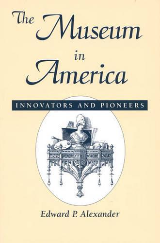 The Museum in America: Innovators and Pioneers