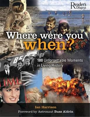 Where Were You When?: 180 Unforgettable Moments in Living History