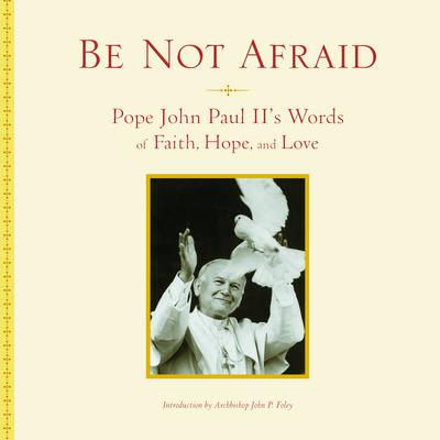 Be Not Afraid: Words of Faith, Hope and Love