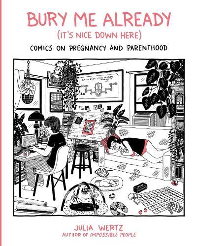 Bury Me, Already (It's Nice Down Here): Comics on Pregnancy and Parenthood