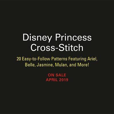 Disney Princess Cross-Stitch: 22 Easy-To-Follow Patterns Featuring Ariel, Belle, Jasmine, Mulan, and More!