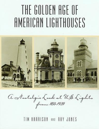 Golden Age of American Lighthouses, 1850 to 1939: A Nostalgic Look at U.S. Lights from 1850 to 1939