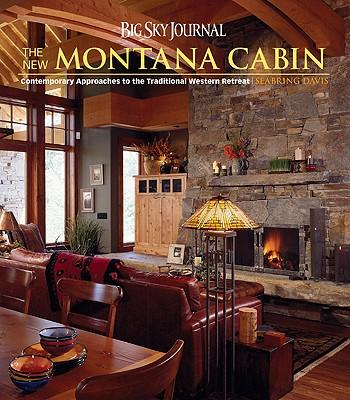 Big Sky Journal: The New Montana Cabin: Contemporary Approaches to the Traditional Western Retreat