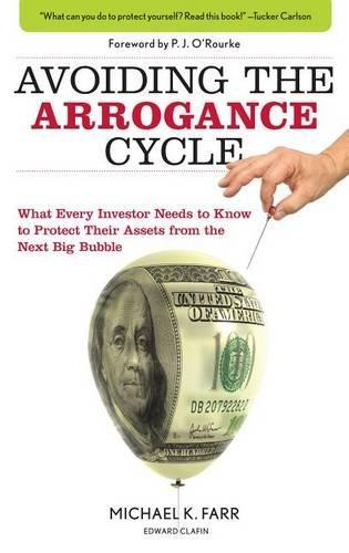 Avoiding the Arrogance Cycle: What Every Investor Needs To Know To Protect Their Assets From The Next Big Bubble