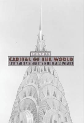 Capital of the World: A Portrait of New York City in the Roaring Twenties