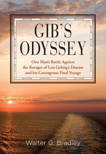 Gib's Odyssey: One Man's Battle Against The Ravages Of Lou Gehrig's Disease And His Courageous Final Voyage