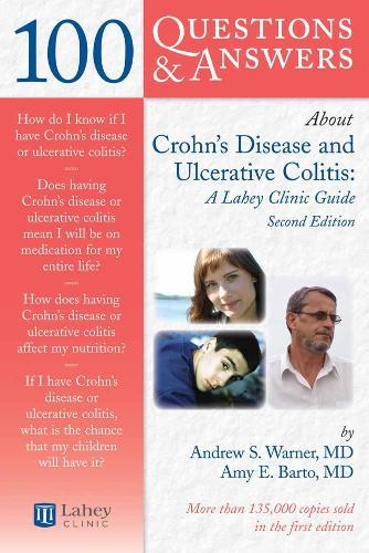 100 Questions & Answers About Crohns Disease and Ulcerative Colitis: a Lahey Clinic Guide: A Lahey Clinic Guide