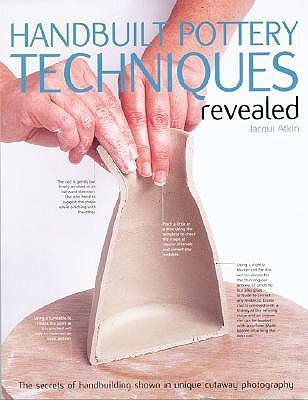 Handbuilt Pottery Techniques Revealed: The Secrets of Handbuilding Shown in Unique Cutaway Photography