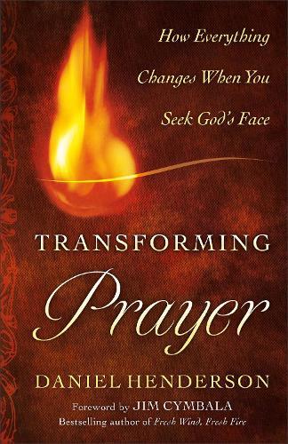 Transforming Prayer – How Everything Changes When You Seek God`s Face