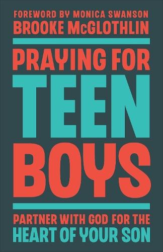Praying for Teen Boys: Partner with God for the Heart of Your Son