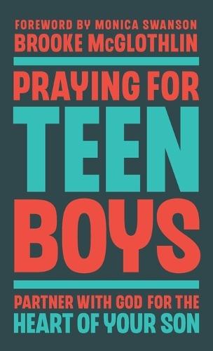 Praying for Teen Boys: Partner with God for the Heart of Your Son