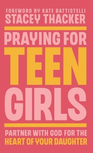 Praying for Teen Girls: Partner with God for the Heart of Your Daughter