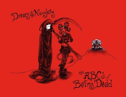Dreary & Naughty: The ABCs of Being Dead: The ABCs of Being Dead