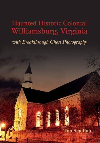 Haunted Historic Colonial Williamsburg, Virginia: With Breakthrough Ghost Photography