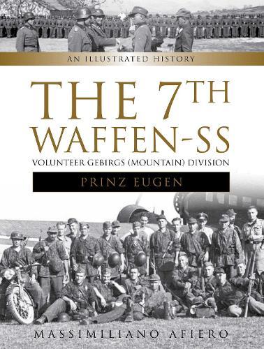 The "7th Waffen- SS Volunteer Gebirgs (Mountain) Division ""Prinz Eugen""": An Illustrated History