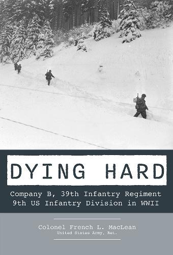 Dying Hard: Company B, 39th Infantry Regiment, 9th US Infantry Division in WWII