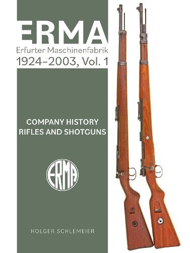 ERMA: Erfurter Maschinenfabrik, 1924–2003, Vol. 1: Company History • Rifles and Shotguns