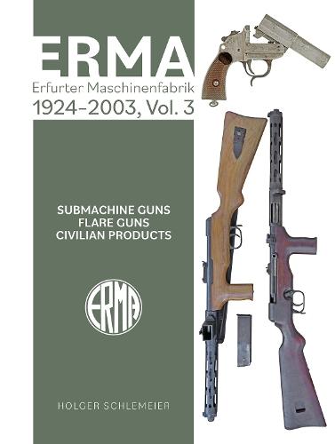 ERMA: Erfurter Maschinenfabrik, 1924–2003, Vol. 3: Submachine Guns • Flare Guns