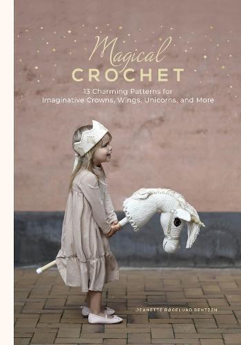 Magical Crochet: 13 Charming Patterns for Imaginative Crowns, Wings, Unicorns, and More (Step-by-Step Crochet Patterns - DIY Fantasy Craft Ideas for Children's Costumes, Dress-up, Decorations, and More)