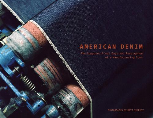 American Denim: The Supposed Final Days and Resurgence of a Manufacturing Icon