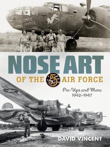Nose Art of the 5th Air Force: Pin-Ups and More, 1942–1947