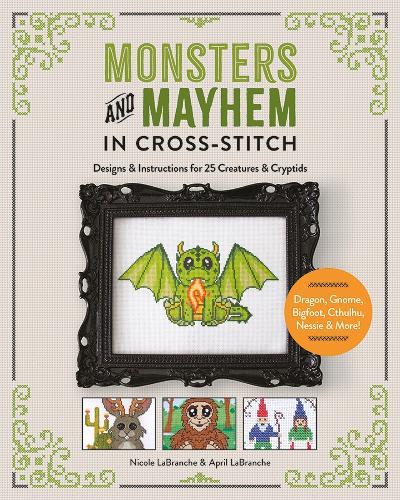 Monsters and Mayhem in Cross-Stitch: Designs and Instructions for 25 Creatures and Cryptids