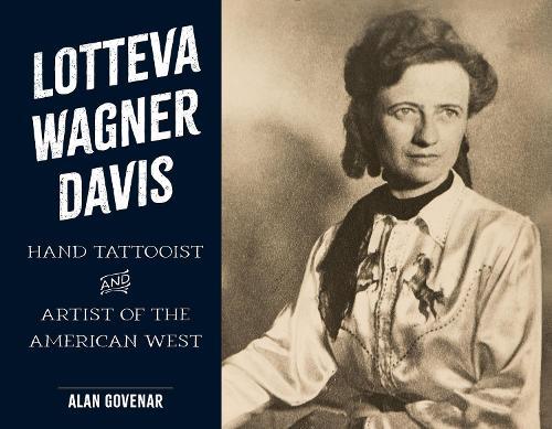 Lotteva Wagner Davis: Hand Tattooist & Artist of the American West